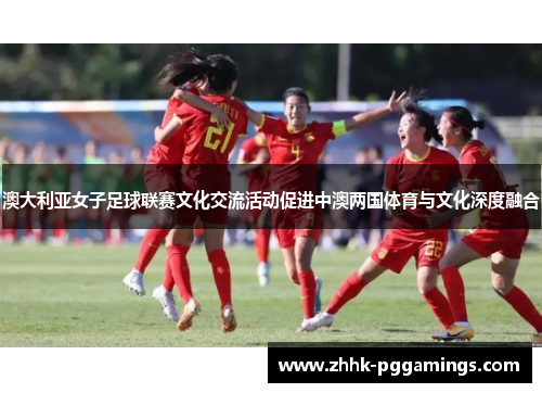 澳大利亚女子足球联赛文化交流活动促进中澳两国体育与文化深度融合
