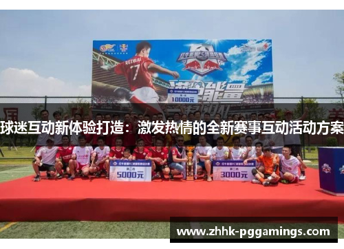 球迷互动新体验打造：激发热情的全新赛事互动活动方案