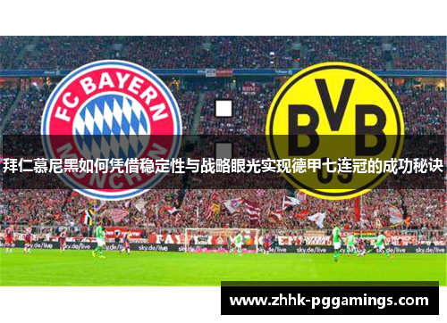 拜仁慕尼黑如何凭借稳定性与战略眼光实现德甲七连冠的成功秘诀