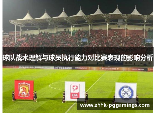 球队战术理解与球员执行能力对比赛表现的影响分析