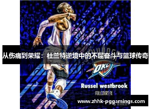 从伤痛到荣耀：杜兰特逆境中的不屈奋斗与篮球传奇