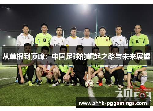 从草根到顶峰：中国足球的崛起之路与未来展望