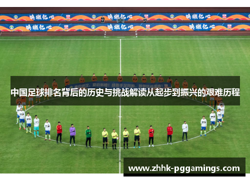 中国足球排名背后的历史与挑战解读从起步到振兴的艰难历程