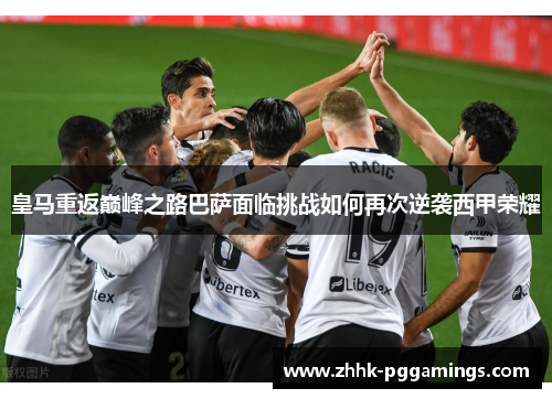 皇马重返巅峰之路巴萨面临挑战如何再次逆袭西甲荣耀