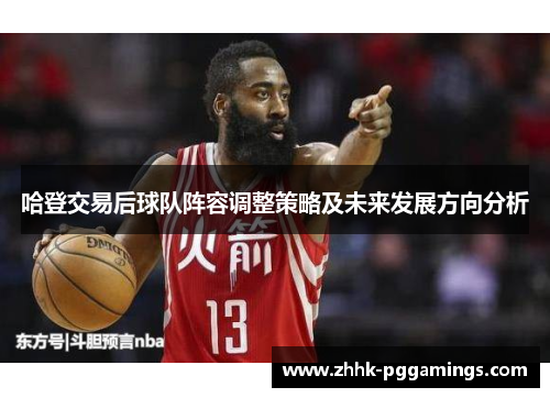 哈登交易后球队阵容调整策略及未来发展方向分析