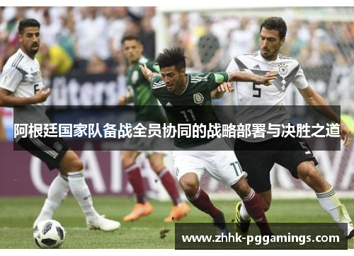 阿根廷国家队备战全员协同的战略部署与决胜之道