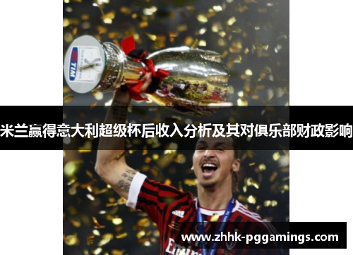米兰赢得意大利超级杯后收入分析及其对俱乐部财政影响