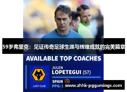 59岁弗里克：见证传奇足球生涯与辉煌成就的完美篇章