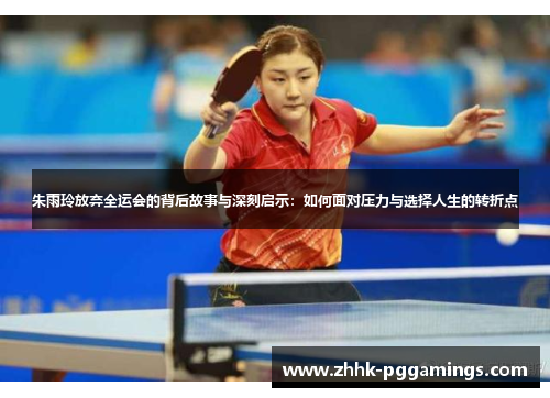 朱雨玲放弃全运会的背后故事与深刻启示：如何面对压力与选择人生的转折点