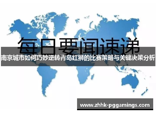 南京城市如何巧妙逆转青岛红狮的比赛策略与关键决策分析 南京城市如何巧妙逆转青岛红狮的比赛策略与关键决策分析