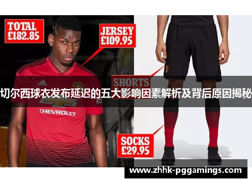 切尔西球衣发布延迟的五大影响因素解析及背后原因揭秘