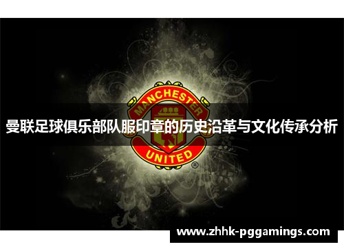 曼联足球俱乐部队服印章的历史沿革与文化传承分析