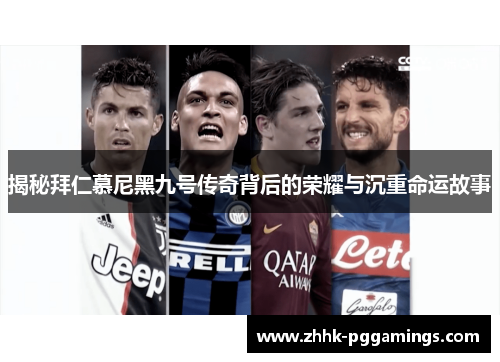 揭秘拜仁慕尼黑九号传奇背后的荣耀与沉重命运故事