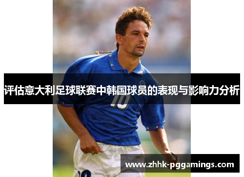 评估意大利足球联赛中韩国球员的表现与影响力分析
