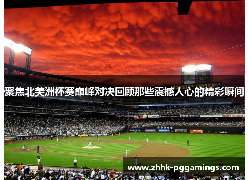 聚焦北美洲杯赛巅峰对决回顾那些震撼人心的精彩瞬间